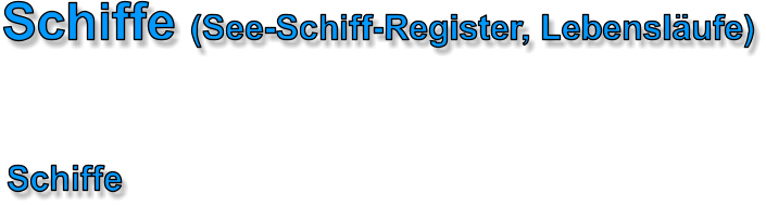 Schiffe (See-Schiff-Register, Lebensläufe) Schiffe